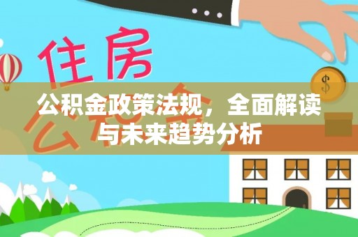 灵宝公积金政策法规，全面解读与未来趋势分析