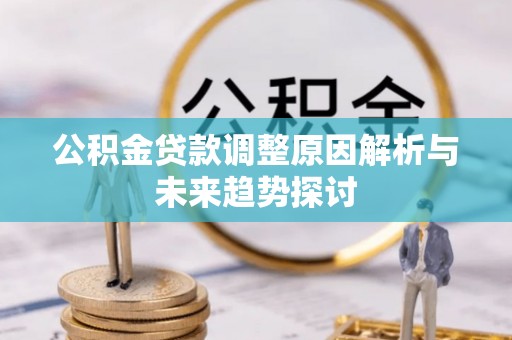 灵宝公积金贷款调整原因解析与未来趋势探讨