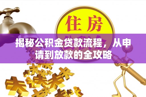 灵宝揭秘公积金贷款流程，从申请到放款的全攻略