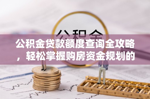 灵宝公积金贷款额度查询全攻略，轻松掌握购房资金规划的关键