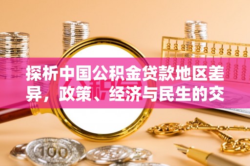 灵宝探析中国公积金贷款地区差异，政策、经济与民生的交织影响