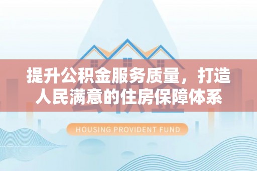 灵宝提升公积金服务质量，打造人民满意的住房保障体系