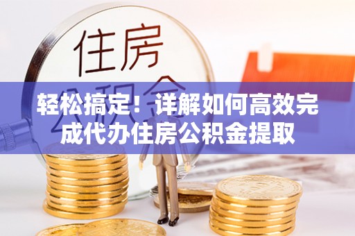 灵宝轻松搞定！详解如何高效完成代办住房公积金提取