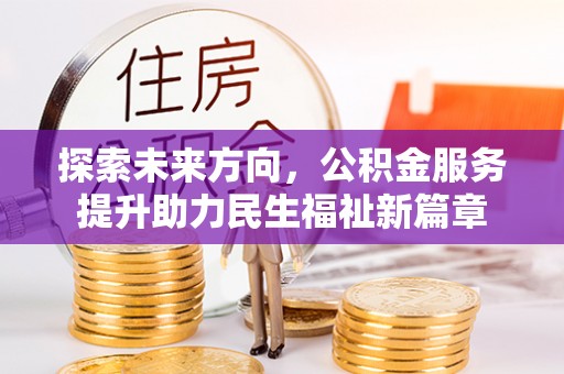 灵宝探索未来方向，公积金服务提升助力民生福祉新篇章