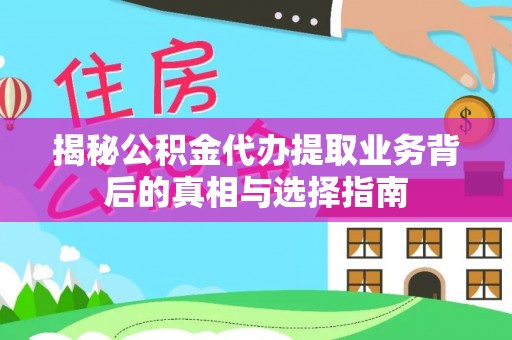 灵宝揭秘公积金代办提取业务背后的真相与选择指南