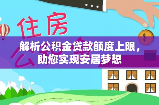 灵宝解析公积金贷款额度上限，助您实现安居梦想