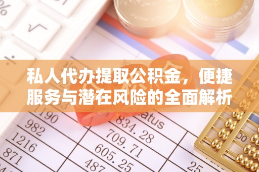 灵宝私人代办提取公积金，便捷服务与潜在风险的全面解析