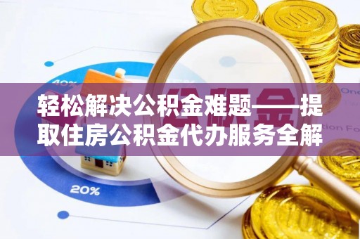 灵宝轻松解决公积金难题——提取住房公积金代办服务全解析