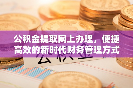 灵宝公积金提取网上办理，便捷高效的新时代财务管理方式