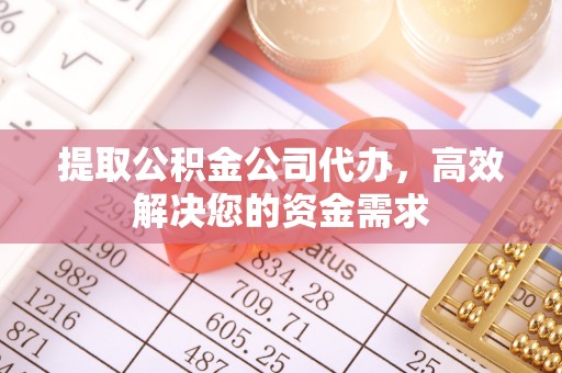 灵宝提取公积金公司代办，高效解决您的资金需求