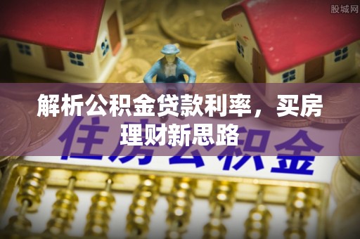 灵宝解析公积金贷款利率，买房理财新思路