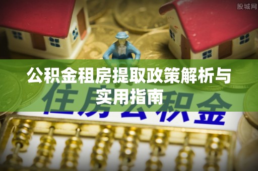 灵宝公积金租房提取政策解析与实用指南