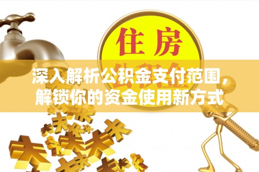 灵宝深入解析公积金支付范围，解锁你的资金使用新方式