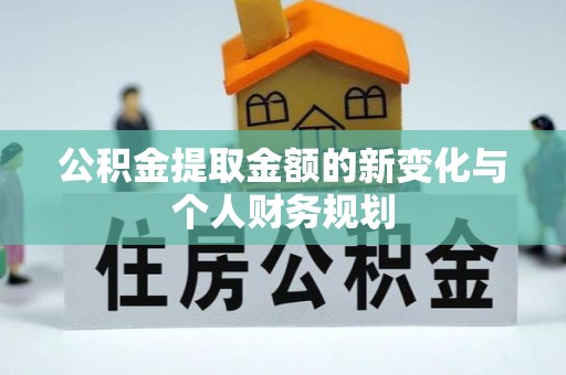 灵宝公积金提取金额的新变化与个人财务规划