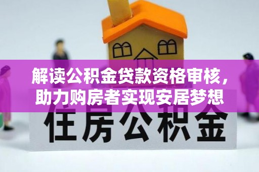 灵宝解读公积金贷款资格审核，助力购房者实现安居梦想
