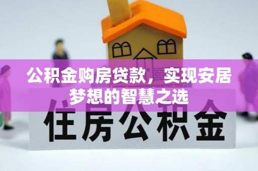 灵宝公积金购房贷款，实现安居梦想的智慧之选