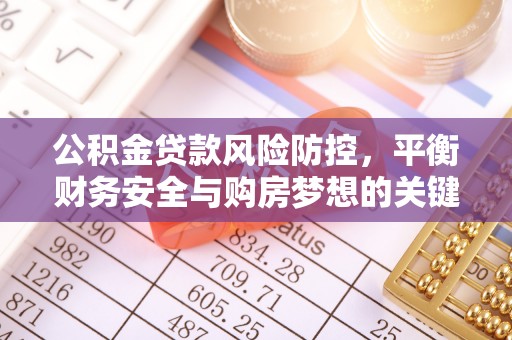 灵宝公积金贷款风险防控，平衡财务安全与购房梦想的关键