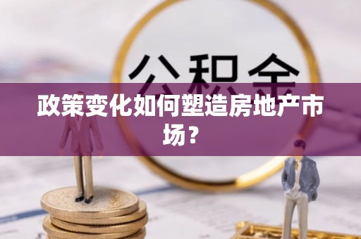 灵宝政策变化如何塑造房地产市场？