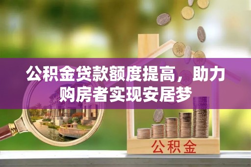 灵宝公积金贷款额度提高，助力购房者实现安居梦
