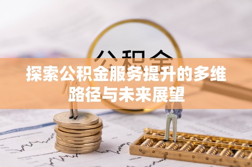 灵宝探索公积金服务提升的多维路径与未来展望