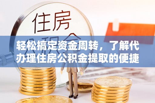 灵宝轻松搞定资金周转，了解代办理住房公积金提取的便捷之道