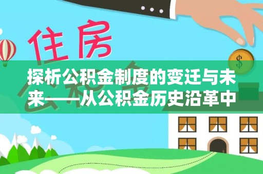 灵宝探析公积金制度的变迁与未来——从公积金历史沿革中读懂社会福利发展