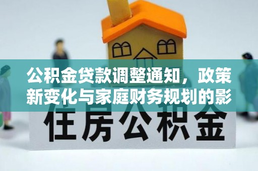 灵宝公积金贷款调整通知，政策新变化与家庭财务规划的影响
