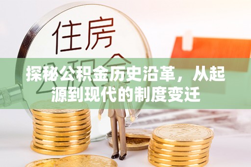 灵宝探秘公积金历史沿革，从起源到现代的制度变迁