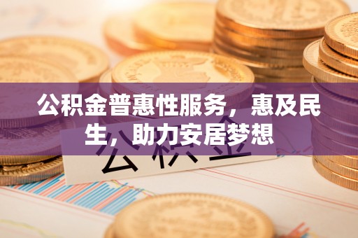 灵宝公积金普惠性服务，惠及民生，助力安居梦想