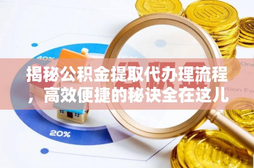 灵宝揭秘公积金提取代办理流程，高效便捷的秘诀全在这儿