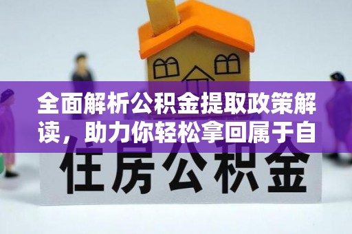 灵宝全面解析公积金提取政策解读，助力你轻松拿回属于自己的钱