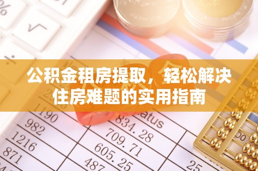 灵宝公积金租房提取，轻松解决住房难题的实用指南