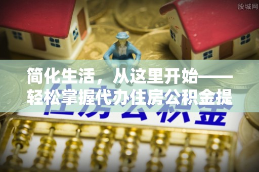 灵宝简化生活，从这里开始——轻松掌握代办住房公积金提取全流程