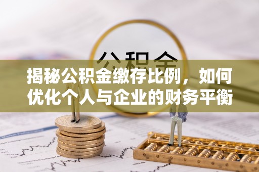 灵宝揭秘公积金缴存比例，如何优化个人与企业的财务平衡