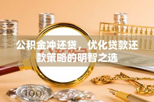 灵宝公积金冲还贷，优化贷款还款策略的明智之选
