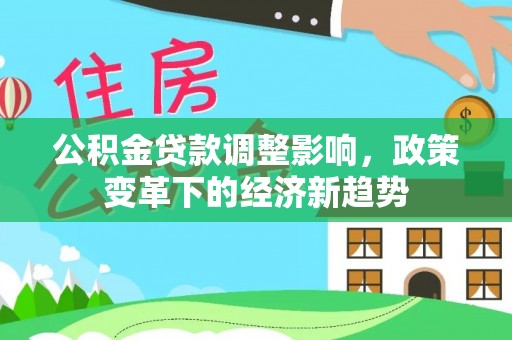 灵宝公积金贷款调整影响，政策变革下的经济新趋势