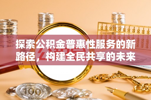 灵宝探索公积金普惠性服务的新路径，构建全民共享的未来