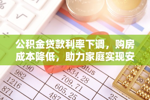 灵宝公积金贷款利率下调，购房成本降低，助力家庭实现安居梦