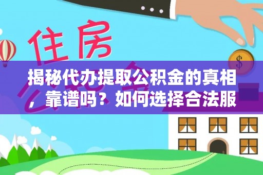 灵宝揭秘代办提取公积金的真相，靠谱吗？如何选择合法服务？