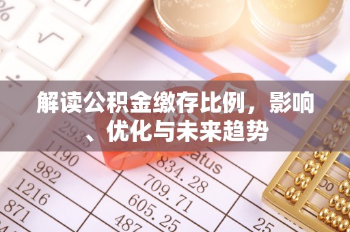 灵宝解读公积金缴存比例，影响、优化与未来趋势