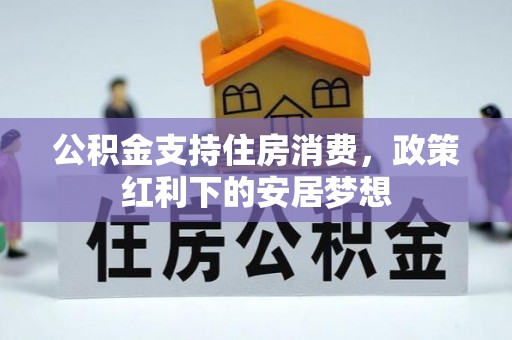 灵宝公积金支持住房消费，政策红利下的安居梦想