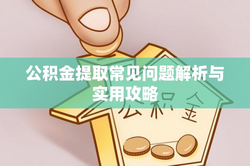 灵宝公积金提取常见问题解析与实用攻略