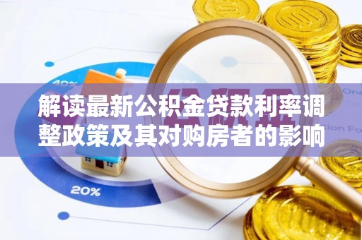 灵宝解读最新公积金贷款利率调整政策及其对购房者的影响
