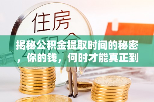 灵宝揭秘公积金提取时间的秘密，你的钱，何时才能真正到手？