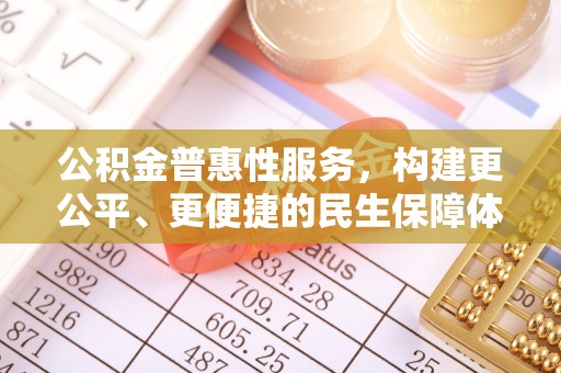 灵宝公积金普惠性服务，构建更公平、更便捷的民生保障体系