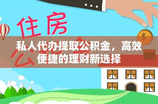灵宝私人代办提取公积金，高效便捷的理财新选择
