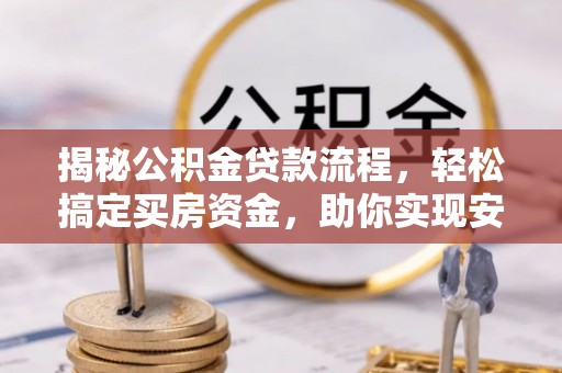 灵宝揭秘公积金贷款流程，轻松搞定买房资金，助你实现安居梦想