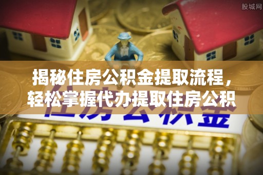 灵宝揭秘住房公积金提取流程，轻松掌握代办提取住房公积金技巧