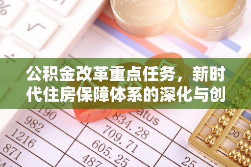 灵宝公积金改革重点任务，新时代住房保障体系的深化与创新