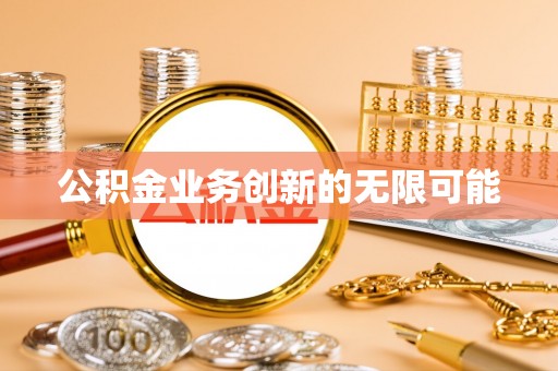 灵宝公积金业务创新的无限可能